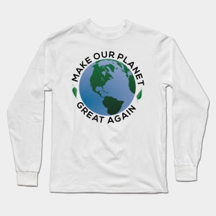 Make our Planet Great Again Long Sleeve T-Shirt